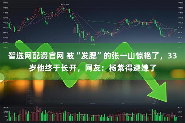 智选网配资官网 被“发腮”的张一山惊艳了,33岁他终于长开,网友:杨紫得避嫌了